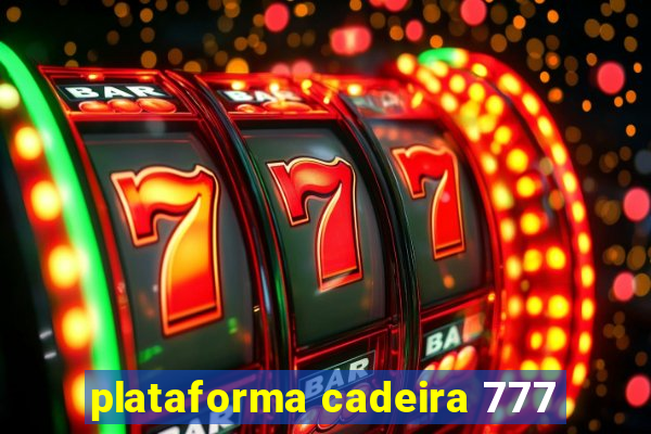 plataforma cadeira 777